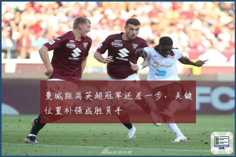 曼城距离英超冠军还差一步，关键位置补强成胜负手